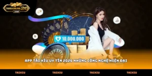 app tài xỉu uy tín 2026 những công nghệ hiện đại