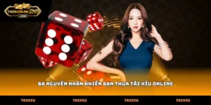 Tìm hiểu kỹ ba nguyên nhân khiến bạn thua tài xỉu online để khắc phục