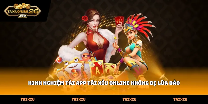Kinh Nghiệm Tải App Tài Xỉu Online Không Bị Lừa Đảo An Toàn