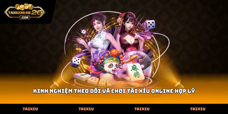 Kinh nghiệm theo dõi và chơi Tài Xỉu Online hợp lý