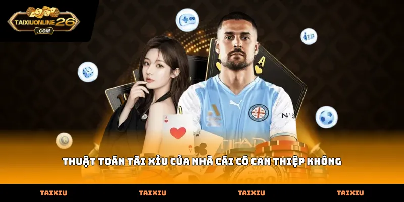 thuật toán tài xỉu của nhà cái có can thiệp không